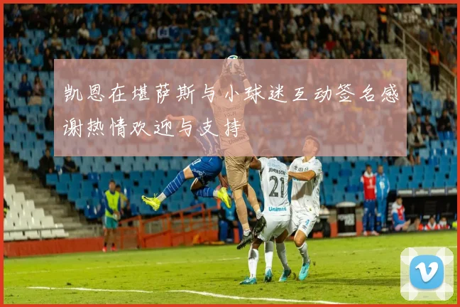 凯恩在堪萨斯与小球迷互动签名感谢热情欢迎与支持