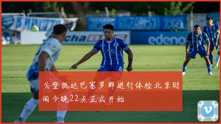 戈登抵达巴塞罗那进行体检北京时间今晚22点正式开始
